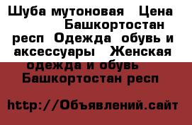 Шуба мутоновая › Цена ­ 5 000 - Башкортостан респ. Одежда, обувь и аксессуары » Женская одежда и обувь   . Башкортостан респ.